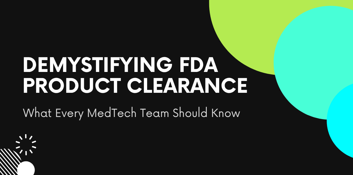 Demystifying FDA Product Clearance: What Every MedTech Team Should Know