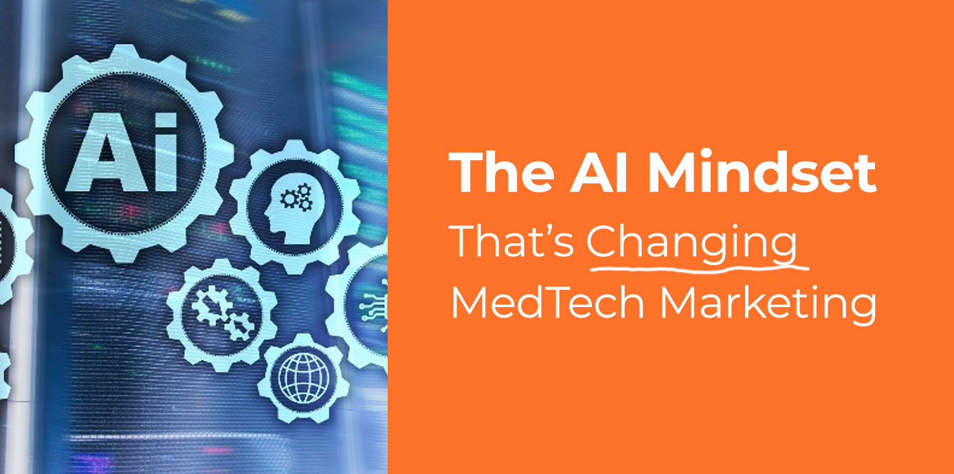 The AI Mindset That’s Changing MedTech Marketing